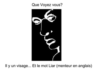 Il y un visage... Et le mot Liar (menteur en anglais) What do Que Voyez vous? 