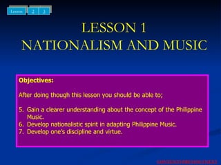 LESSON 1 NATIONALISM AND MUSIC ,[object Object],[object Object],[object Object],[object Object],[object Object],NEXT CONTENTS PREVIOUS 2 3 Lesson 