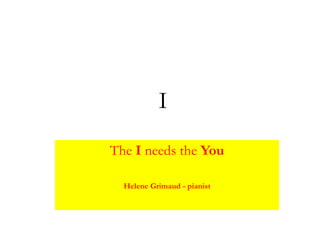  I ,[object Object],The I needs the You,[object Object],Helene Grimaud - pianist,[object Object]