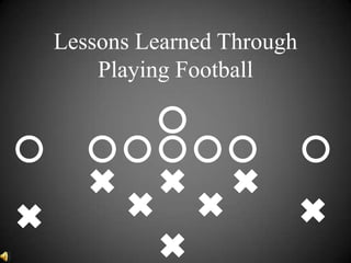 Lessons Learned Through
    Playing Football
 
