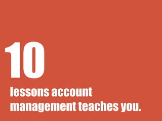 10
lessons account
management teaches you.

 