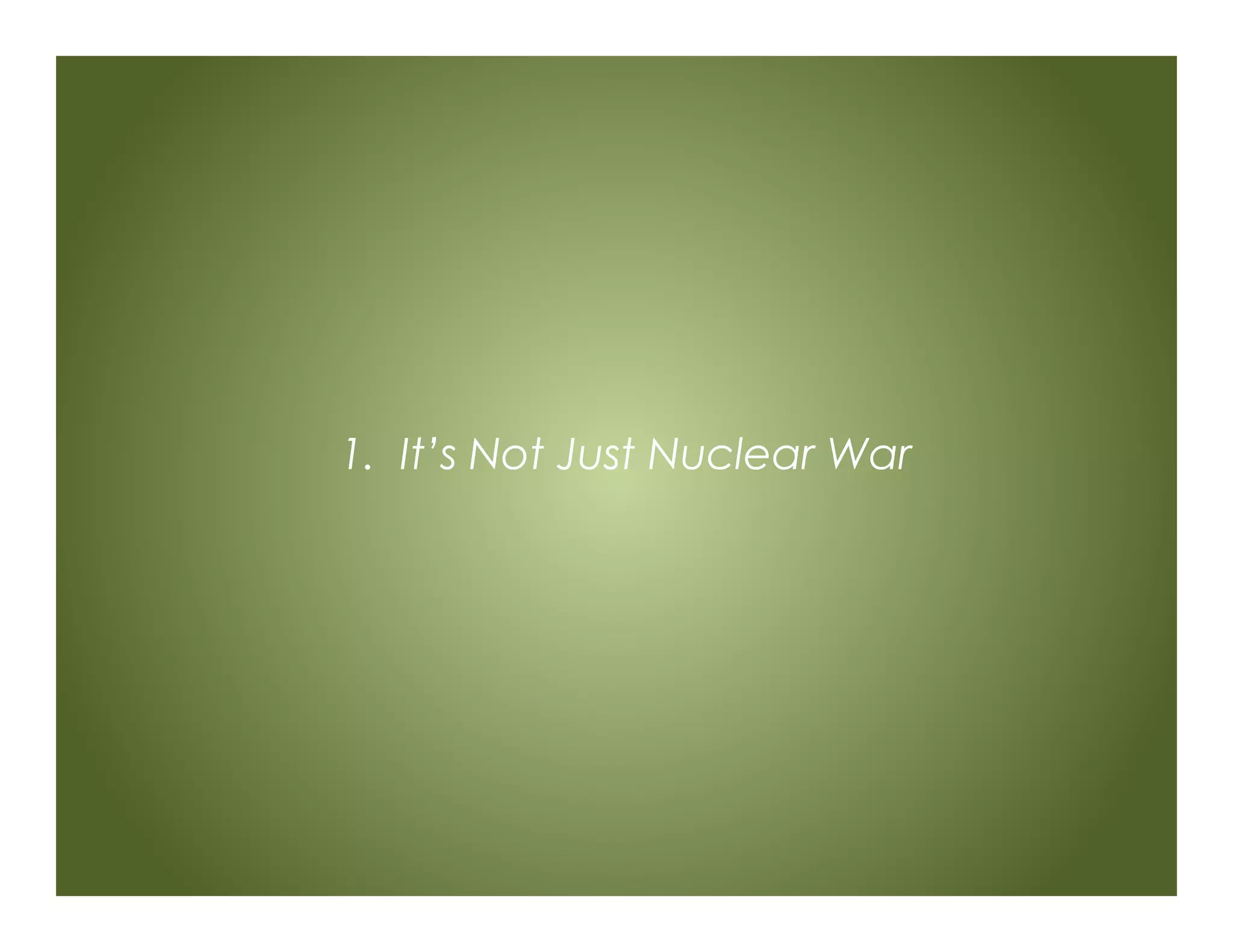 1. It’s Not Just Nuclear War
 