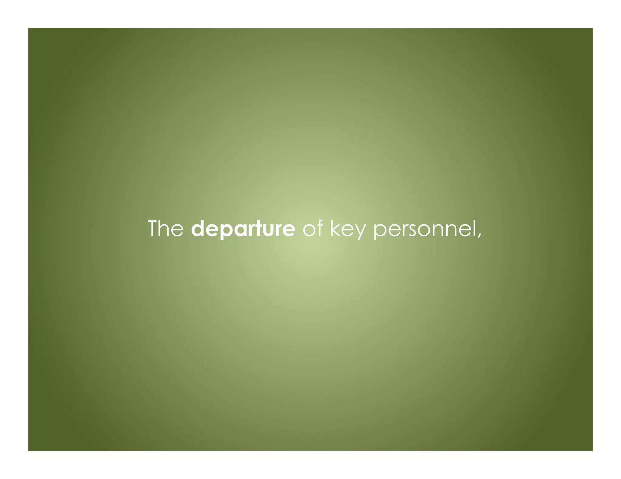 The departure of key personnel,
 