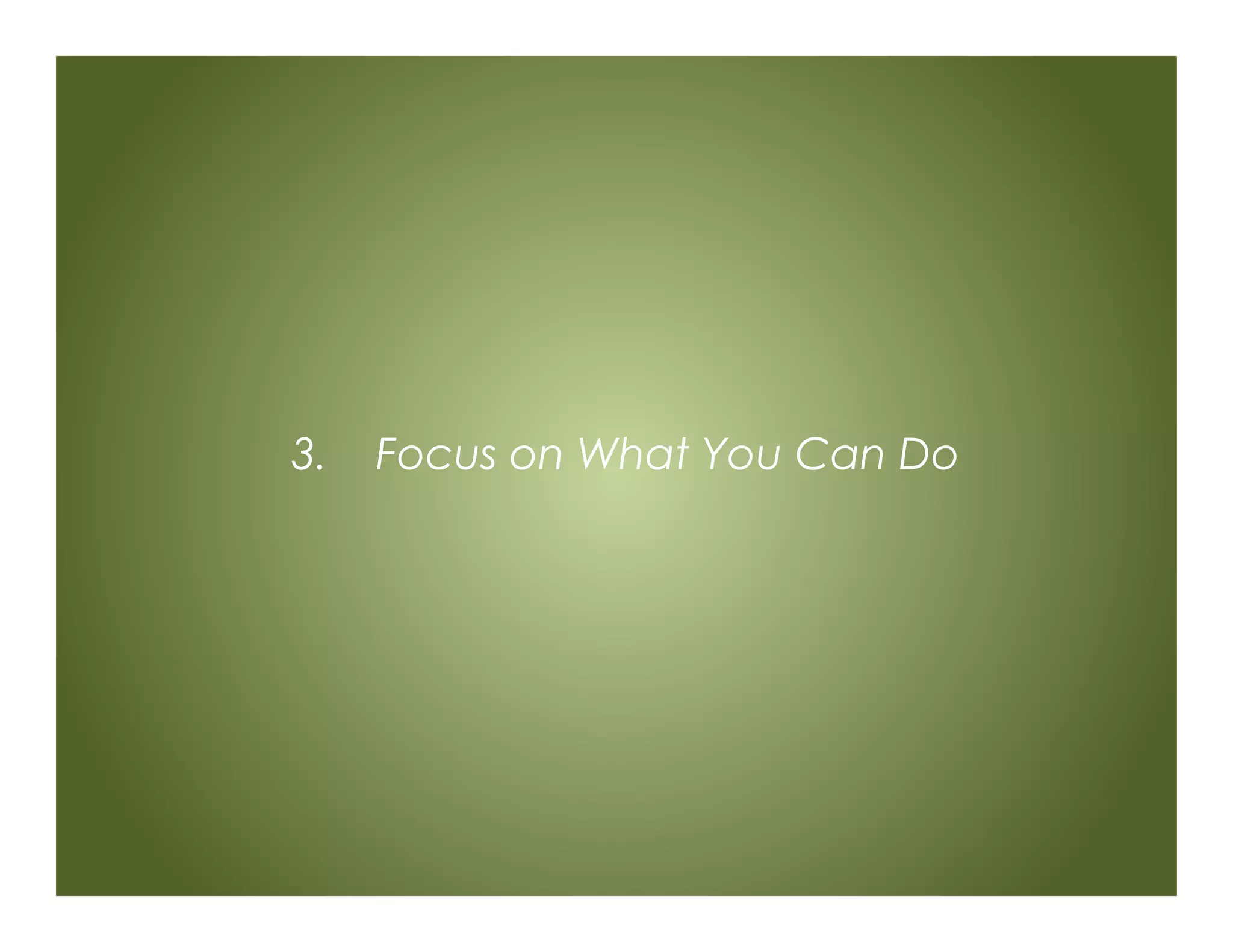 3. Focus on What You Can Do
 