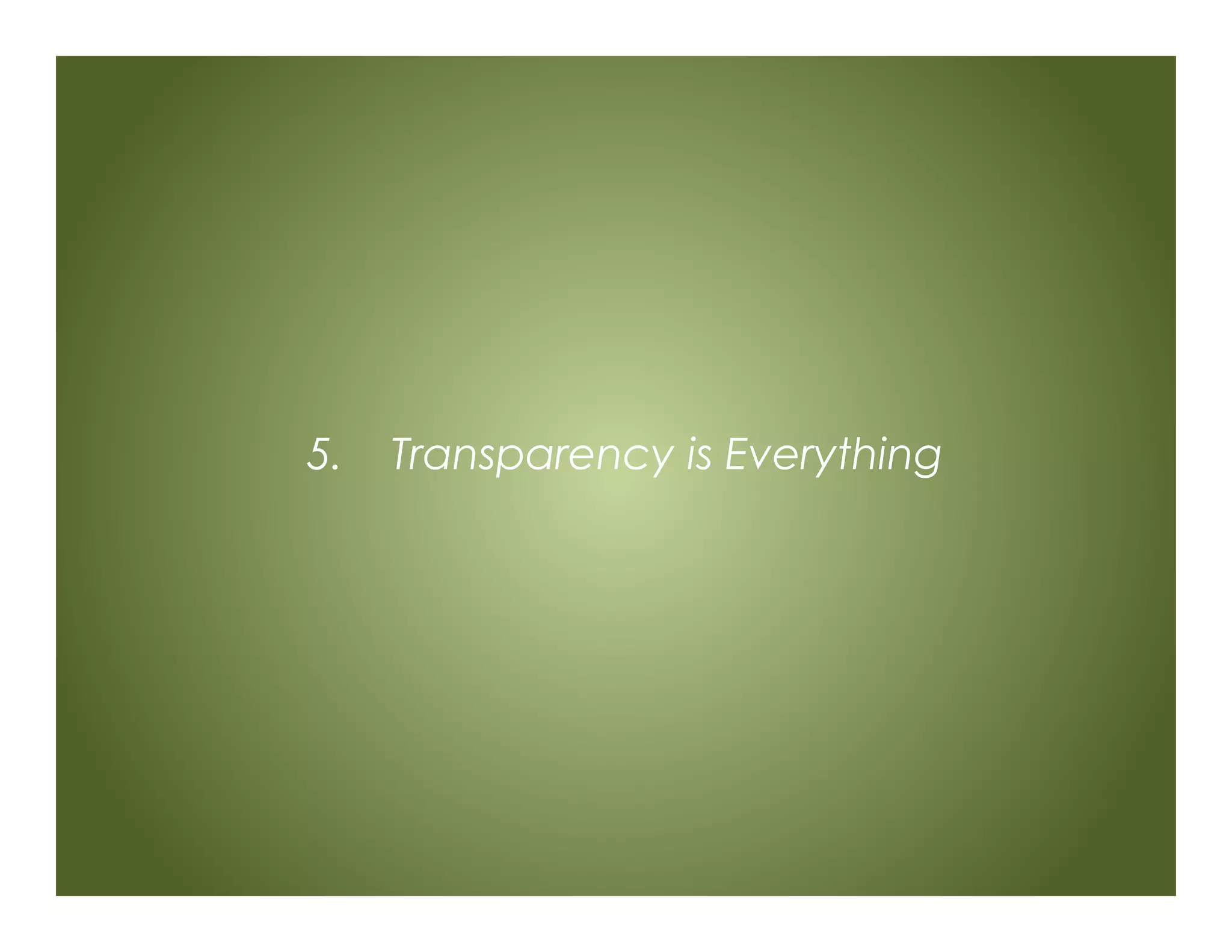 5. Transparency is Everything
 
