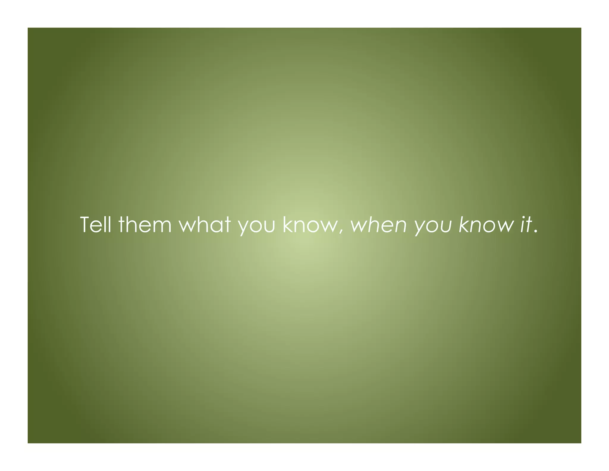 Tell them what you know, when you know it.
 