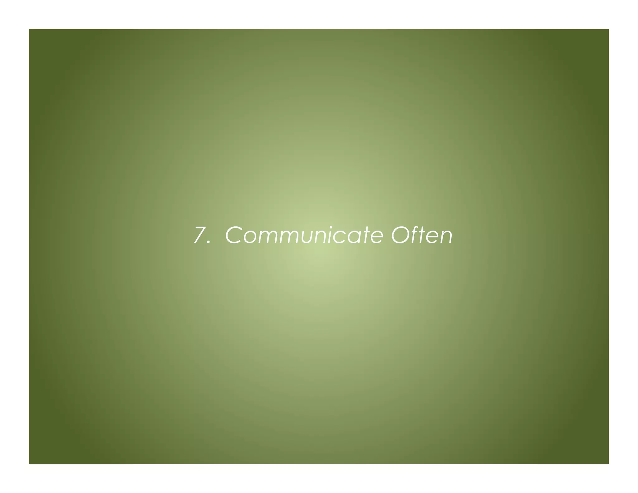 7. Communicate Often
 