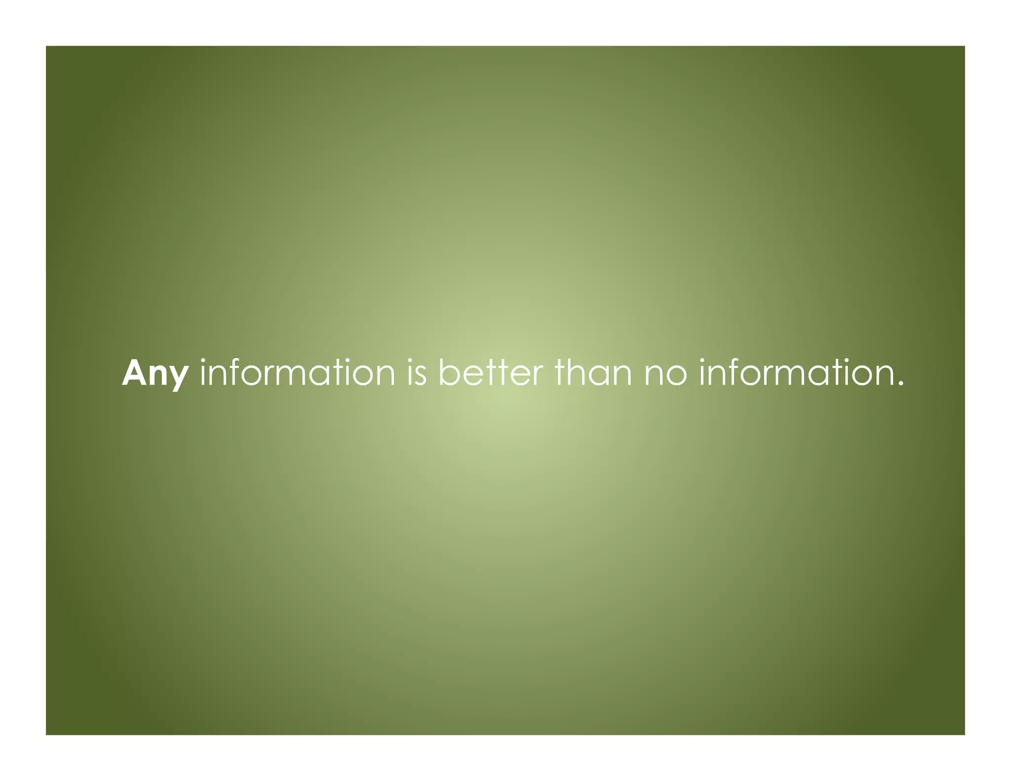 Any information is better than no information.
 