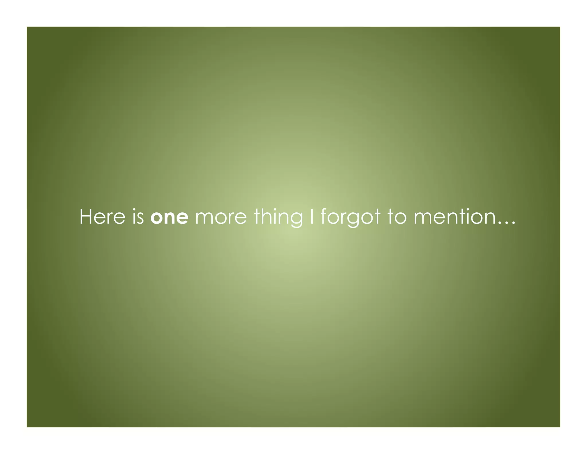 Here is one more thing I forgot to mention…
 