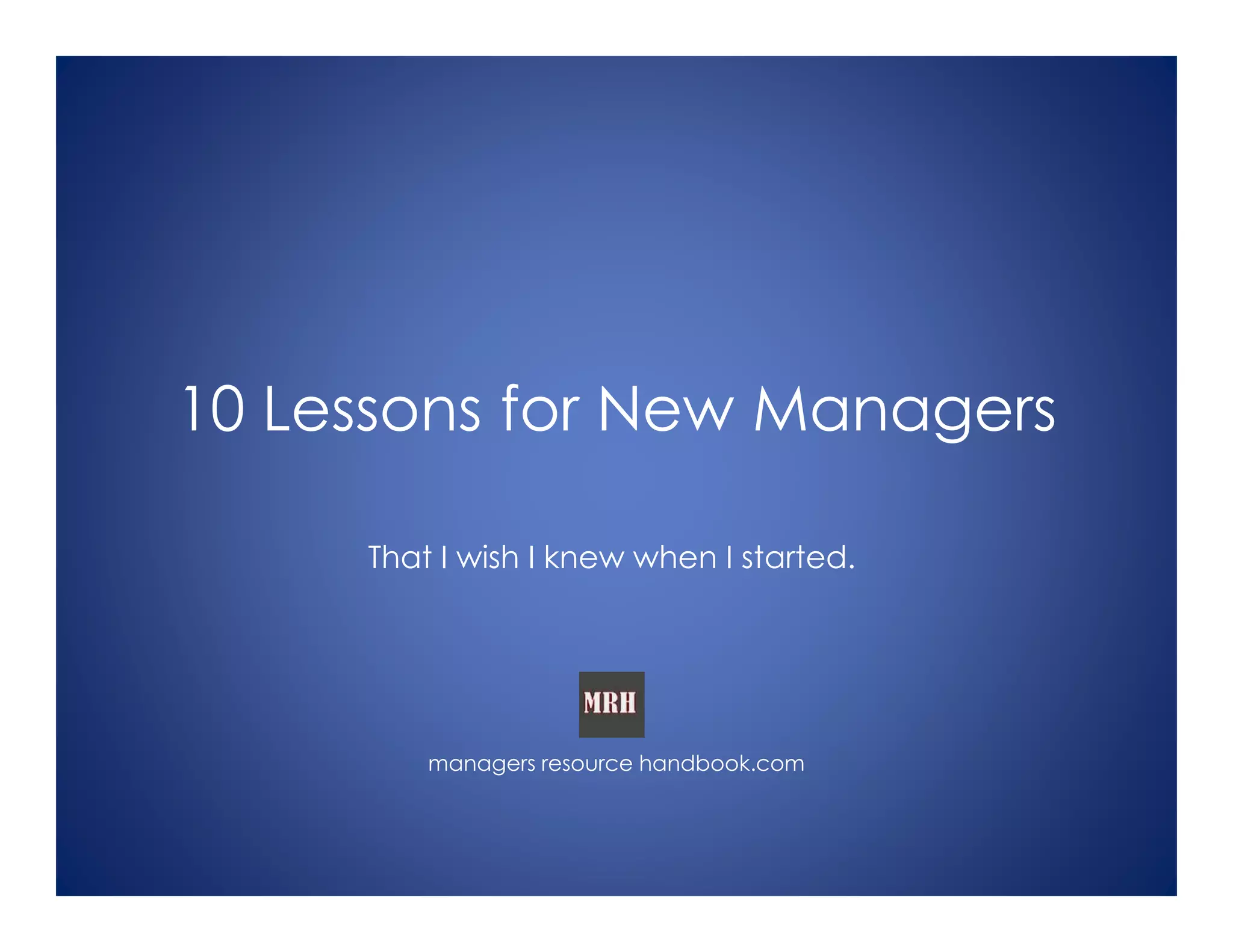 10 Lessons for New Managers
That I wish I knew when I started.
managers resource handbook.com
 