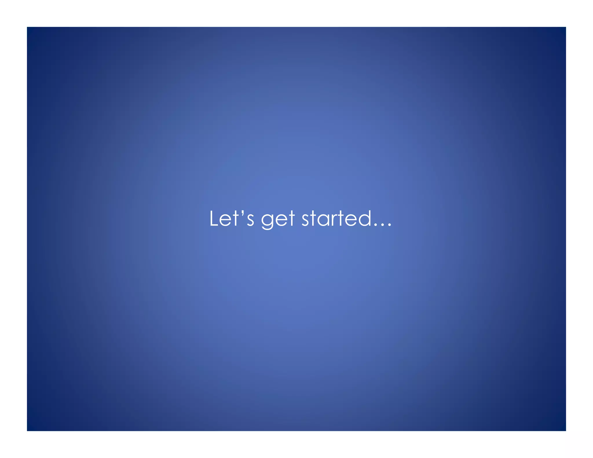 Let’s get started…
 