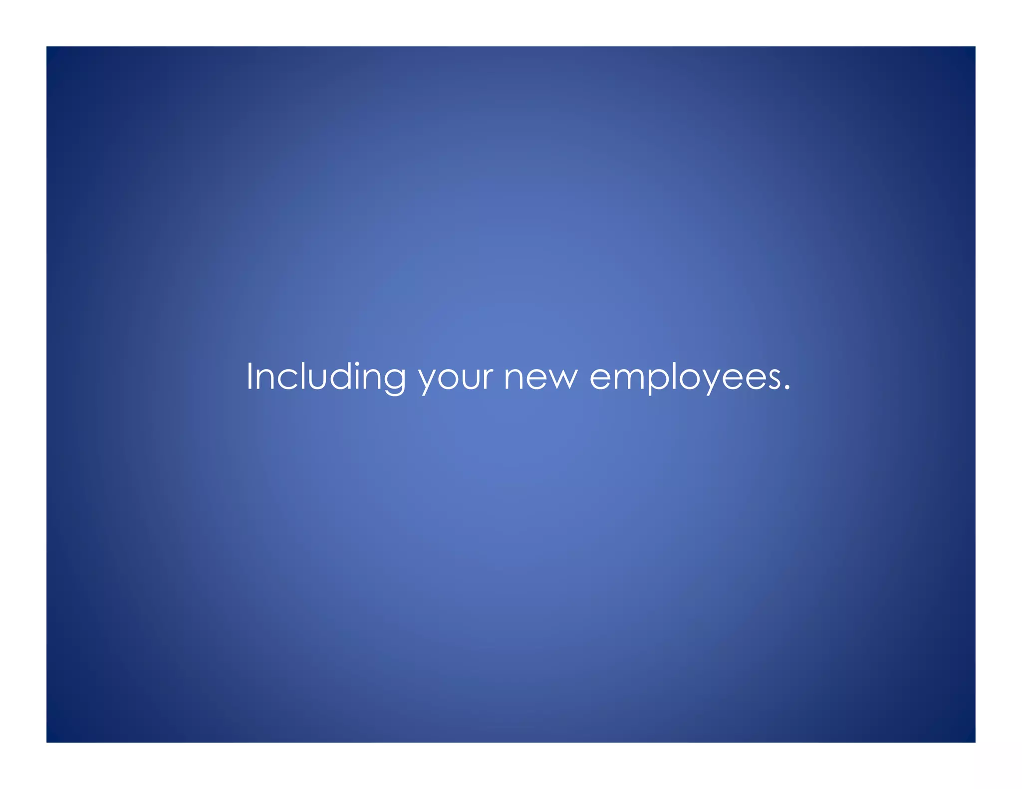 Including your new employees.
 