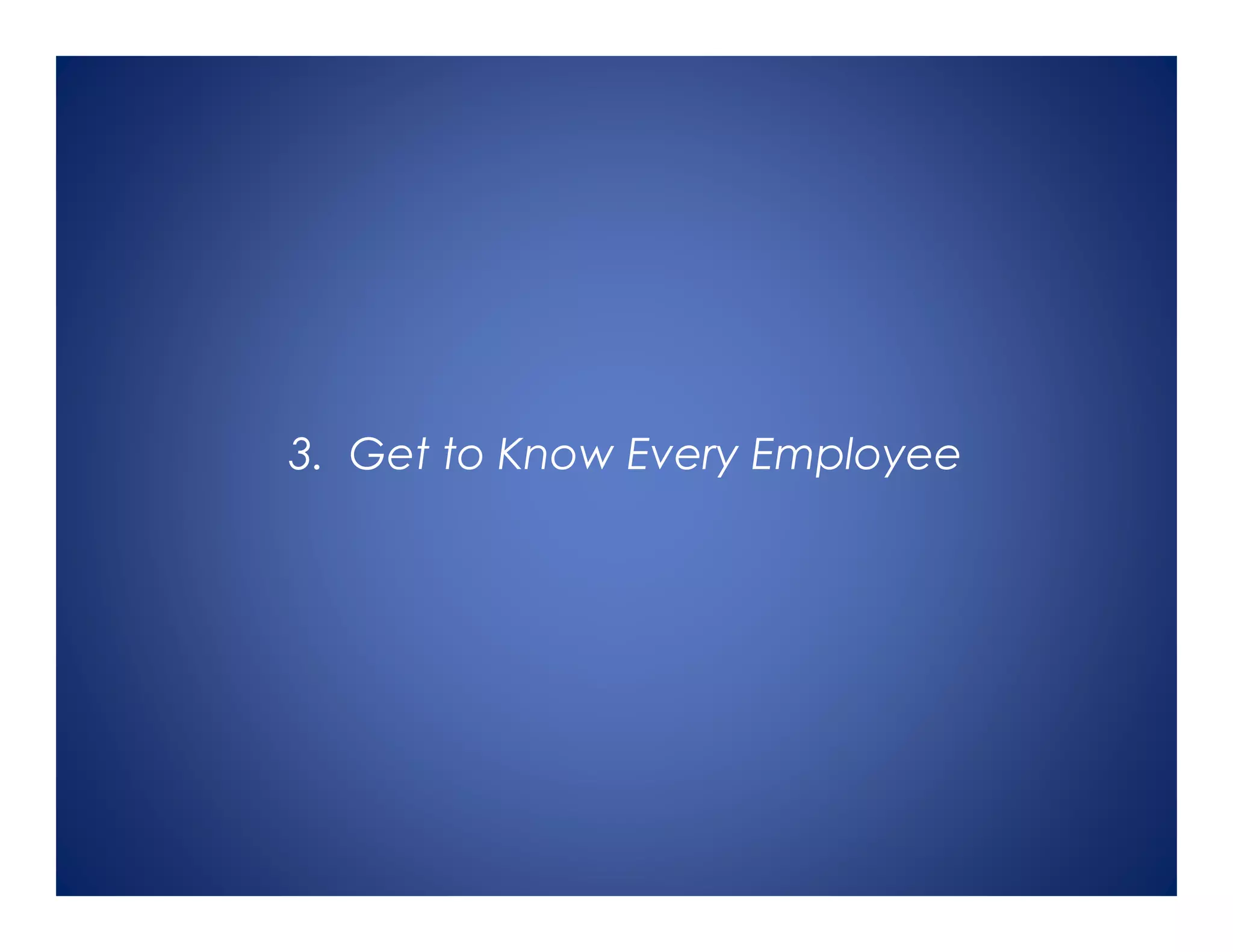 3. Get to Know Every Employee
 