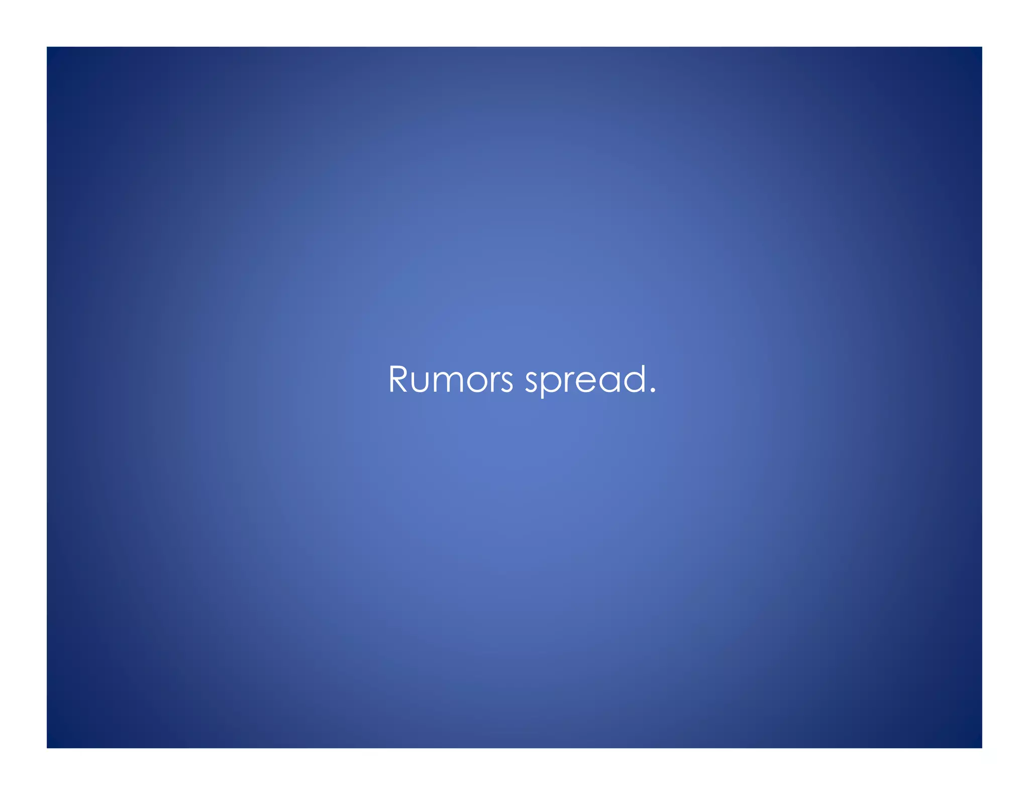 Rumors spread.
 