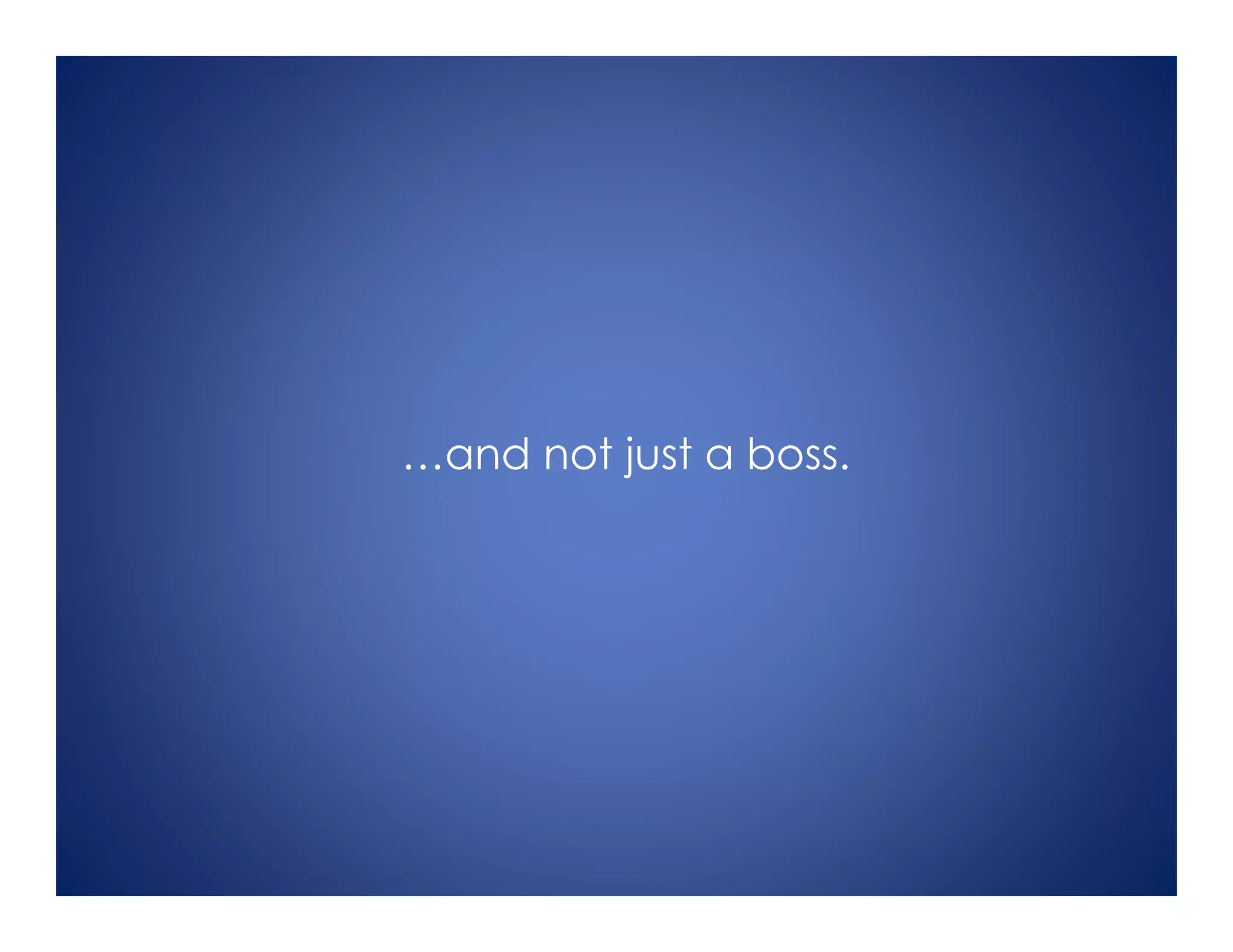 …and not just a boss.
 