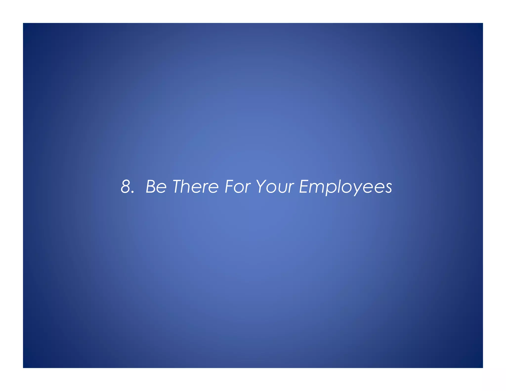 8. Be There For Your Employees
 