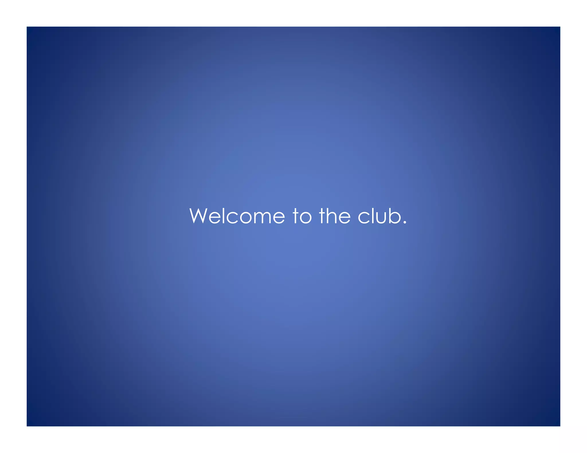 Welcome to the club.
 