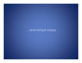 …and not just a boss.
 