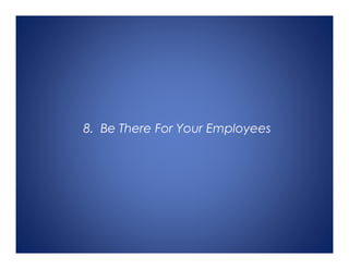 8. Be There For Your Employees
 
