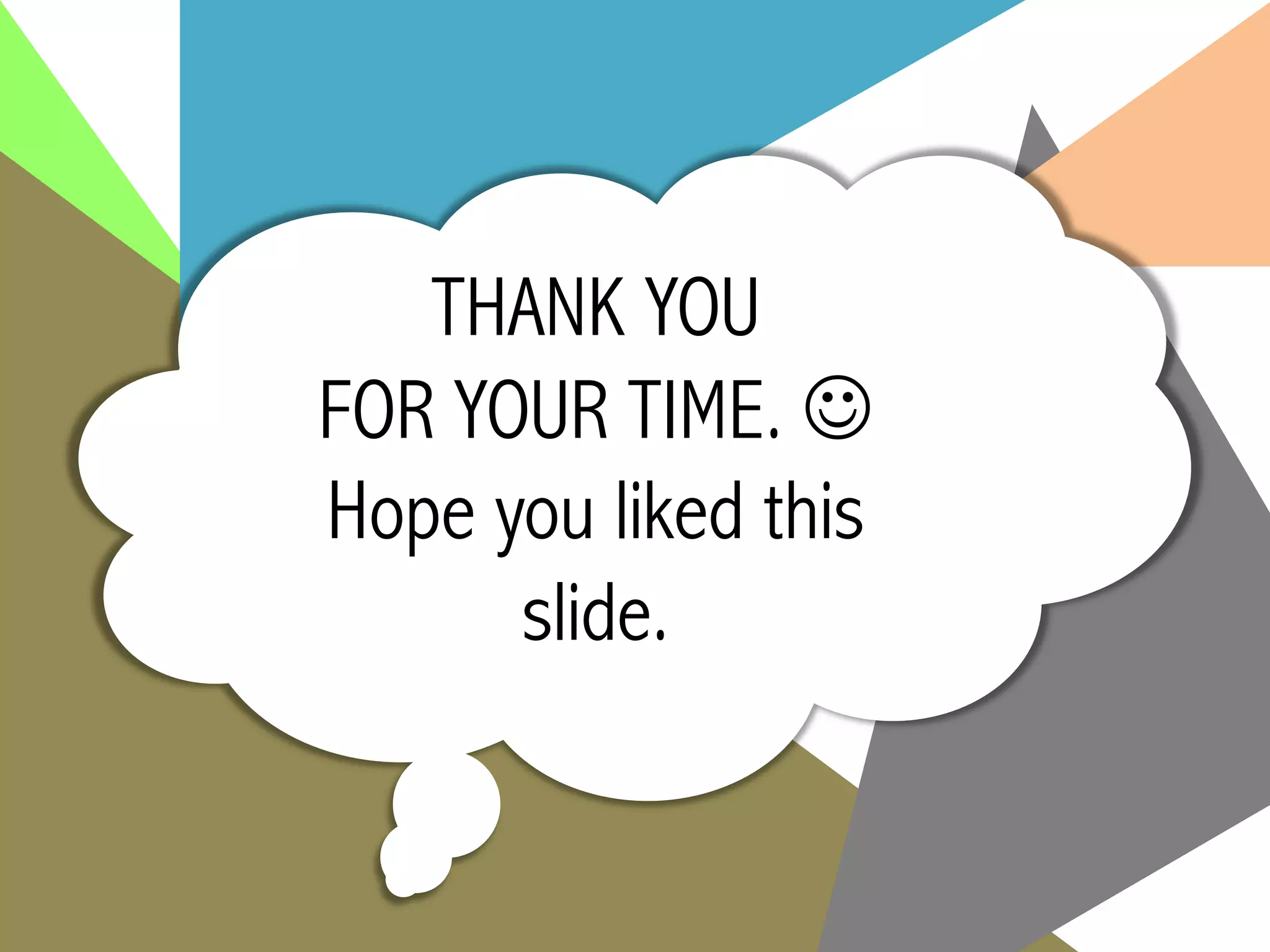 THANK YOU
FOR YOUR TIME. 
Hope you liked this
slide.
 