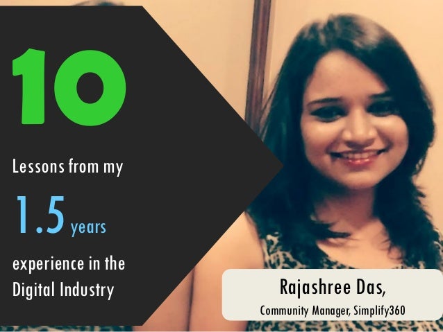 10Lessons from my
1.5years
experience in the
Digital Industry Rajashree Das,
Community Manager, Simplify360
 