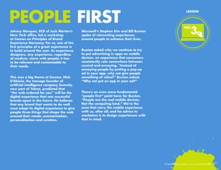 PEOPLE FIRST
Johnny Marques, ECD of Jack Morton’s
New York office, led a workshop
at Cannes on Principles of Brand
Experience Harmony. For us, one of the
first principles of a great experience is
to build around the user. As experience
designers, any experience, regardless
of medium, starts with people; it has
to be relevant and customizable to
their needs.
This was a big theme at Cannes. Nick
D’Aloisio, the teenage founder of
artificial intelligence company Summly,
now part of Yahoo, predicted that
“the web ordered for you” will be the
digital experience that sets successful
brands apart in the future. He believes
that any brand that wants to do well
must adapt its digital experience to give
people three things that shape the web
around their needs: summarization,
personalization and curation.

Microsoft’s Stephen Kim and Bill Buxton
spoke of reinventing experiences
around people to enhance their lives.

LESSON

3

NO.

Buxton asked why we continue to try
to put advertising in apps on mobile
devices, an experience that consumers
consistently rate somewhere between
neutral and annoying. “Instead of
annoying people by putting a pop-up
ad in your app, why not give people
something of value?” Buxton asked.
“Why not put an app in your ad?”
There’s an even more fundamental
“people first” point here: for Buxton,
“People are the real mobile devices.
Not the computing kind.” We’re the
ones that carry the mobile experience
with us, after all, and his advice to
marketers is to design experiences with
that in mind.

10 Lessons From Cannes

/10

 