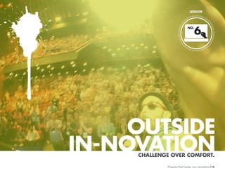LESSON

NO.

6

OUTSIDE
IN-NOVATION
CHALLENGE OVER COMFORT.
10 Lessons From Cannes

/15

 