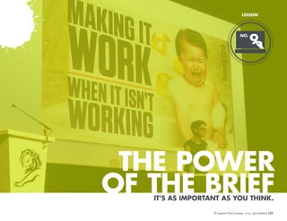 LESSON

NO.

9

THE POWER
OF THE BRIEF
IT’S AS IMPORTANT AS YOU THINK.
10 Lessons From Cannes

/21

 
