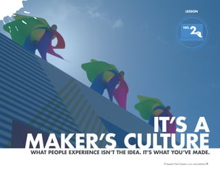 LESSON

NO.

2

IT’S A
MAKER’S CULTURE
WHAT PEOPLE EXPERIENCE ISN’T THE IDEA. IT’S WHAT YOU’VE MADE.
10 Lessons From Cannes

/7

 