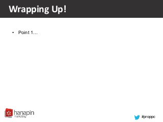 #proppc
Wrapping Up!
• Point 1…
 