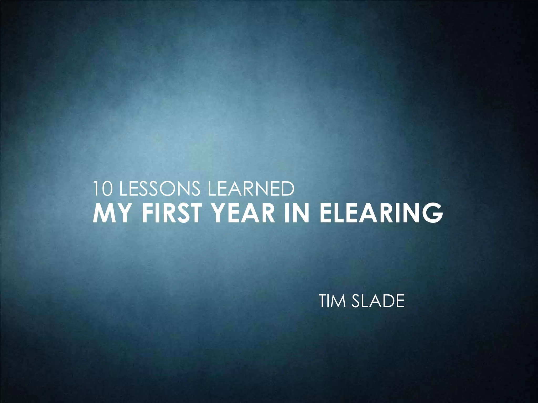 10 LESSONS LEARNED
MY FIRST YEAR IN ELEARING
TIM SLADE