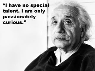 “I have no special
talent. I am only
passionately
curious.”
 