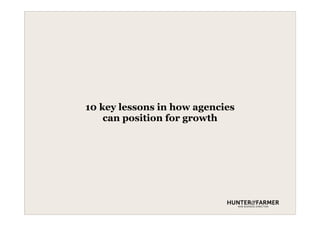 10 key lessons in how agencies
can position for growth
!
!
 