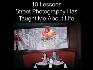 10 Lessons 
Street Photography Has 
Taught Me About Life 
 