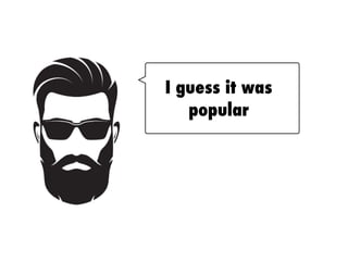 I guess it was
popular
 