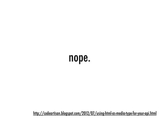 nope.
http://codeartisan.blogspot.com/2012/07/using-html-as-media-type-for-your-api.html
 