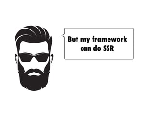 But my framework
can do SSR
 