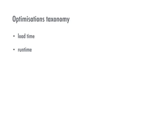 Optimisations taxonomy
• load time
• runtime
 
