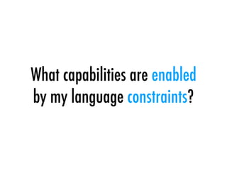 What capabilities are enabled
by my language constraints?
 