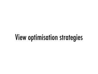 View optimisation strategies
 