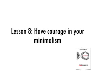 Lesson 8: Have courage in your
minimalism
 