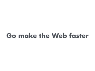 Go make the Web faster
 