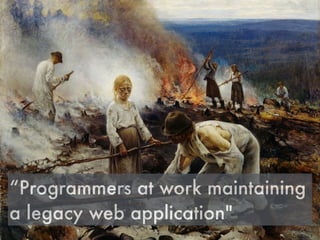 “Programmers at work maintaining
a legacy web application"
 
