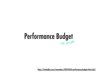 Performance Budget
Be specific
https://timkadlec.com/remembers/2019-03-07-performance-budgets-that-stick/
 