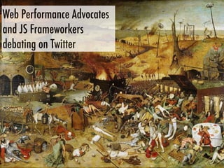 Web Performance Advocates
and JS Frameworkers
debating on Twitter
 