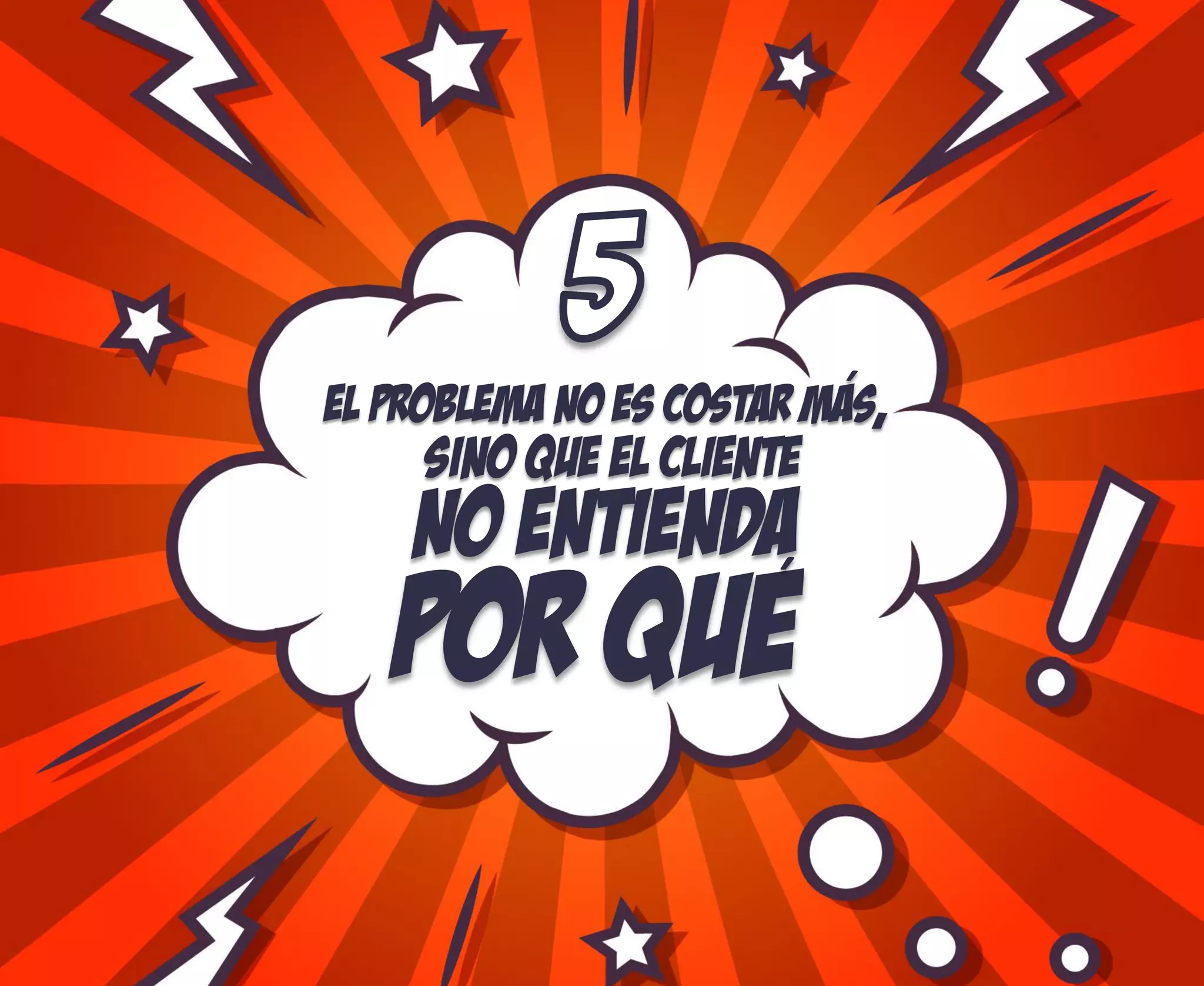 El problema no es costar mas,
Por que
Sino que el cliente
no entienda
´
´