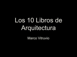 Los 10 Libros de
Arquitectura
Marco Vitruvio
 