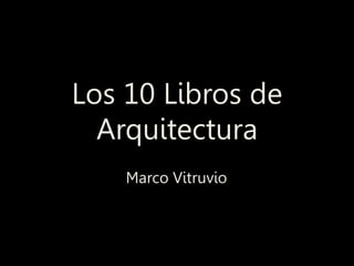 Los 10 Libros de
Arquitectura
Marco Vitruvio
 
