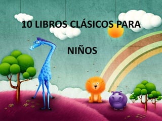 10 LIBROS CLÁSICOS PARA
NIÑOS

 