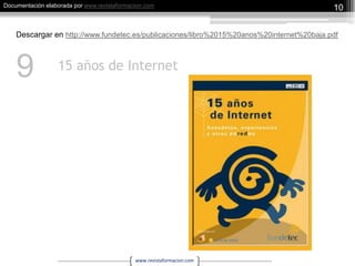 15 años de Internet10Descargar en http://www.fundetec.es/publicaciones/libro%2015%20anos%20internet%20baja.pdf9